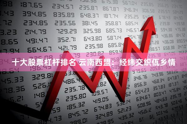 十大股票杠杆排名 云南西盟：经纬交织佤乡情